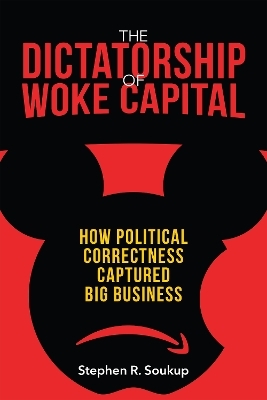 The Dictatorship of Woke Capital - Stephen R. Soukup