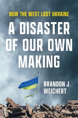 A Disaster of Our Own Making - Brandon J. Weichert