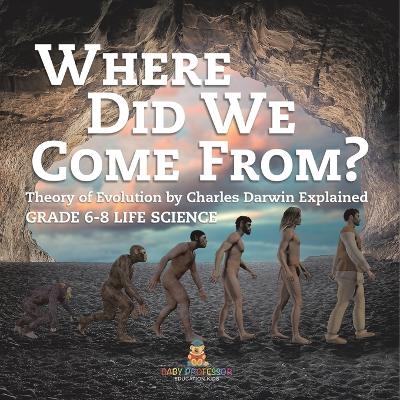 Where Did We Come From? Theory of Evolution by Charles Darwin Explained Grade 6-8 Life Science -  Baby Professor