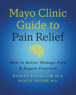 Mayo Clinic Guide to Pain Relief - Wesley P. Gilliam, Bruce Sutor