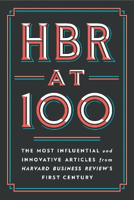 HBR at 100 -  Harvard Business Review, Michael E. Porter, Clayton M. Christensen, W. Chan Kim, Renee A. Mauborgne