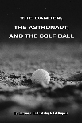 The Barber, the Astronaut, and the Golf Ball - Barbara Radnofsky, Ed Supkis