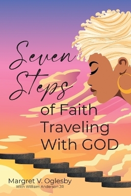 Seven Steps of Faith Traveling With God - Margret Oglesby