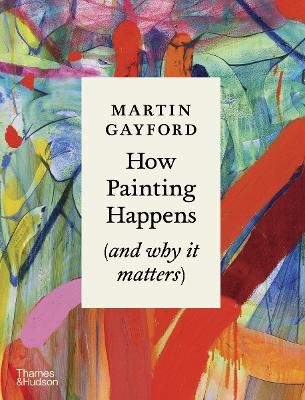 How Painting Happens (and why it matters) - Martin Gayford