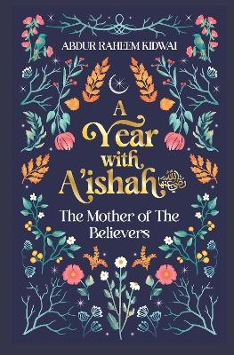 A Year with A'ishah (RA) - Abdur Raheem Kidwai