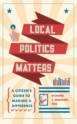 Local Politics Matters - Richard J. Meagher