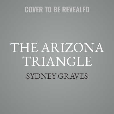 The Arizona Triangle - Sydney Graves