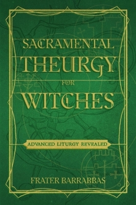 Sacramental Theurgy for Witches - Frater Barrabbas