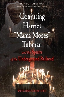 Conjuring Harriet "Mama Moses" Tubman and the Spirits of the Underground Railroad - Witchdoctor Utu