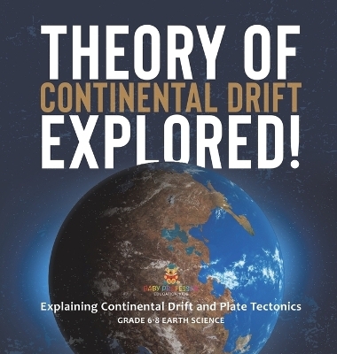 Theory of Continental Drift Explored! Explaining Continental Drift and Plate Tectonics Grade 6-8 Earth Science -  Baby Professor