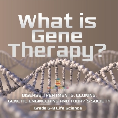 What is Gene Therapy? Disease Treatments, Cloning, Genetic Engineering and Today's Society Grade 6-8 Life Science -  Baby Professor