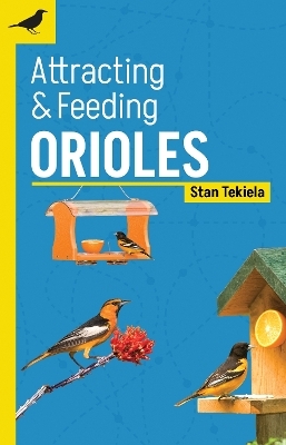 Attracting & Feeding Orioles - Stan Tekiela