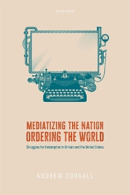 Mediatizing the Nation, Ordering the World - Andrew Dougall