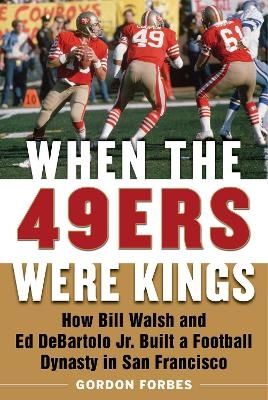 When the 49ers Were Kings - Gordon Forbes