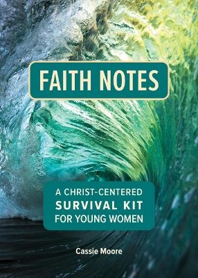 Faith Notes: A Christ-Centered Survival Kit for Young Women - Cassie Moore