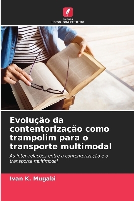 Evolução da contentorização como trampolim para o transporte multimodal - Ivan K Mugabi