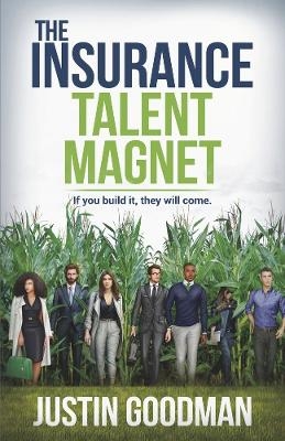 The Insurance Talent Magnet - Justin Goodman