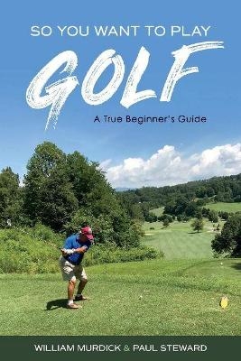 So You Want to Play Golf - William Murdick, Paul Steward