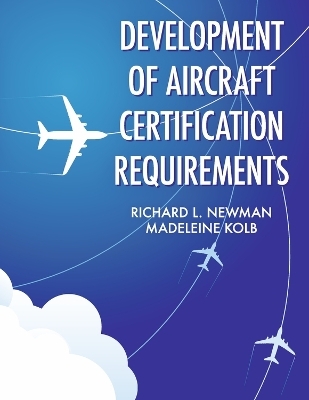 Development of Aircraft Certification Requirements - Richard L. Newman, Madeleine Kolb