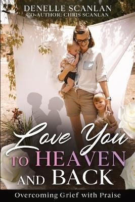 Love You to Heaven and Back - Denelle Scanlan, Chris Scanlan