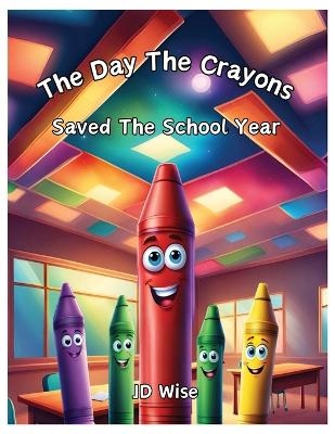 The Day The Crayons Saved The School Year - Jd Wise