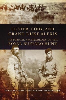 Custer, Cody, and Grand Duke Alexis - Douglas D. Scott, Peter Bleed, Stephen Damm