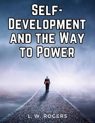 Self-Development and the Way to Power -  L W Rogers