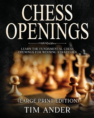 Chess Openings For Beginners (Large Print Edition) - Tim Ander