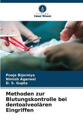 Methoden zur Blutungskontrolle bei dentoalveol�ren Eingriffen - Pooja Bijarniya, Nimish Agarwal, D S Gupta