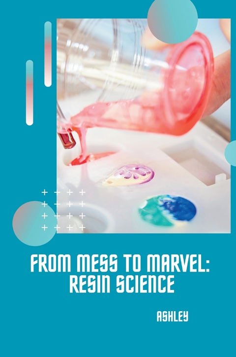 From Mess to Marvel: Resin Science -  Ashley