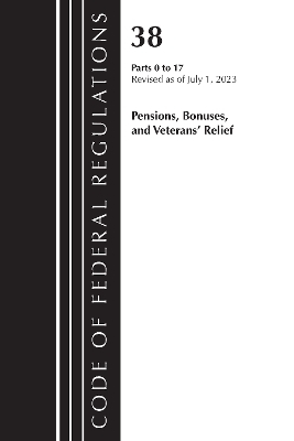 Code of Federal Regulations, Title 38 Pensions, Bonuses and Veterans' Relief 0-17, Revised as of July 1, 2023 -  Office of The Federal Register (U.S.)