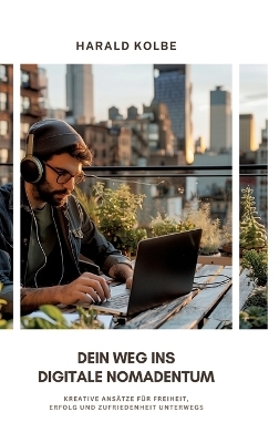 Dein Weg ins digitale Nomadentum - Harald Kolbe