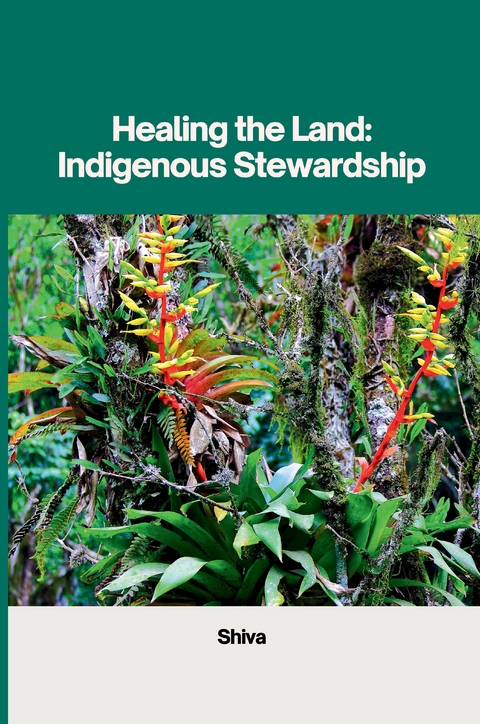 Healing the Land: Indigenous Stewardship -  SHIVA