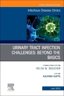 Urinary Tract Infection Challenges: Beyond the Basics, An Issue of Infectious Disease Clinics of North America - 