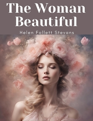 The Woman Beautiful -  Helen Follett Stevans