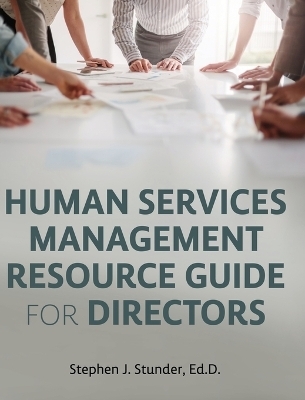 Human Services Management Resource Guide for Directors - Stephen J Stunder