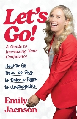 Let's Go! A Guide to Increasing Your Confidence - Emily Jaenson