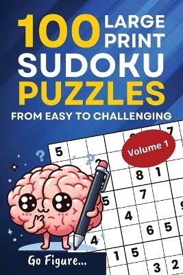 Go Figure...100 Large Print Sudoku Puzzles from Easy to Challenging Volume 1 - 