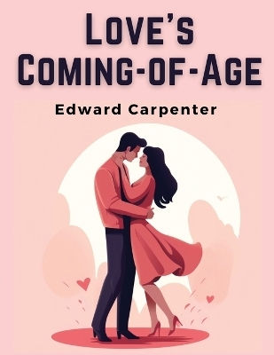 Love's Coming-of-Age -  Edward Carpenter