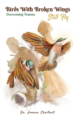 Birds with Broken Wings Still Fly - Joanne Chestnut