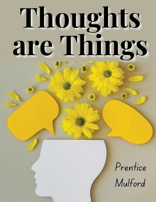 Thoughts are Things -  Prentice Mulford