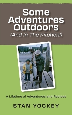 Some Adventures Outdoors (And In The Kitchen!) - Stanley Yockey