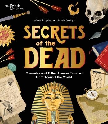 Secrets of the Dead: Mummies and Other Human Remains from Around the World - Matt Ralphs