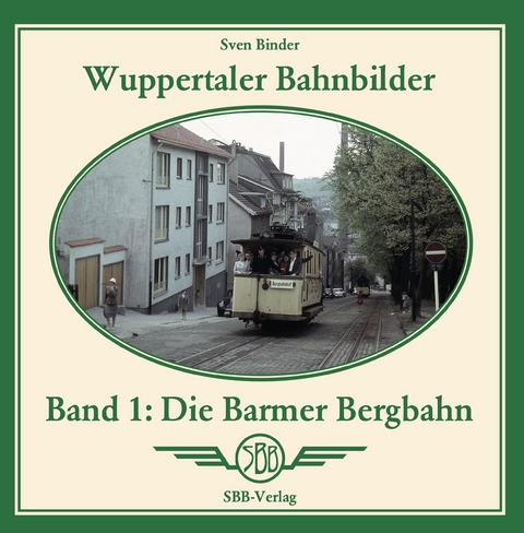 Wuppertaler Bahnbilder, Band 1: Die Barmer Bergbahn - Sven Binder