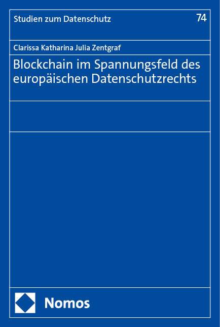 Blockchain im Spannungsfeld des europäischen Datenschutzrechts - Clarissa Katharina Julia Zentgraf