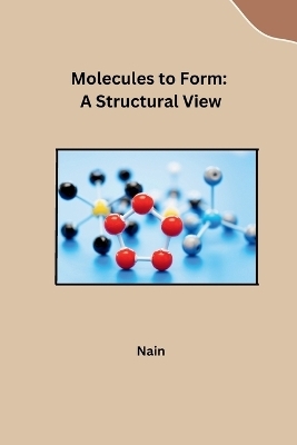 Molecules to Form: A Structural View -  Nain