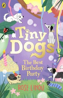 Tiny Dogs: The Best Birthday Party - Rose Lihou