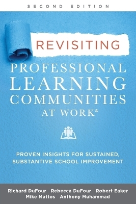 Revisiting Professional Learning Communities at Work(r) - Richard Dufour, Rebecca DuFour, Robert Eaker, Mike Mattos, Anthony Muhammad