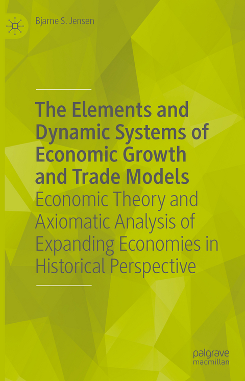 The Elements and Dynamic Systems of Economic Growth and Trade Models - Bjarne S. Jensen