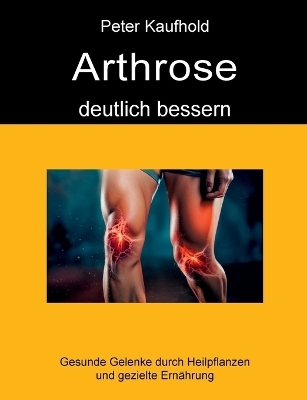 Arthrose deutlich bessern - Peter Kaufhold